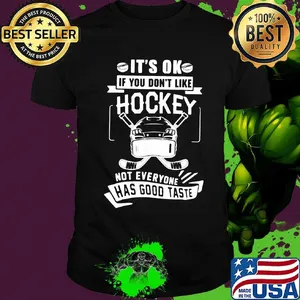 It's ok if you don't like hockey not everyone has good taste shirt