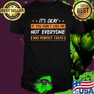 It's Okay If You Don't Like Me Not Everyone Has Perfect Taste Oranges Shirt