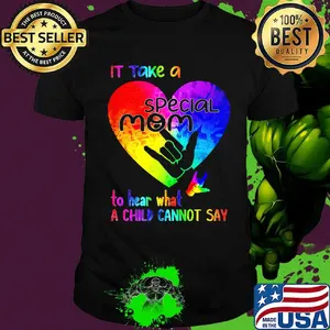 It Take A Special Mom To Hear What A Child Can Not Say Shirt