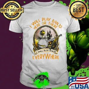 Jack skellington i will play banjo here or there i will play banjo everywhere shirt