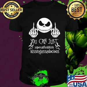 Jack skellington you can just supercalifucklilistic kissmyassadodocious shirt