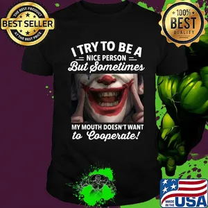 Joker i try to be a nice person but sometimes my mouth doesn't want to cooperate shirt