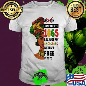 July 4th juneteenth 1865 because my ancestors weren't free in 1776 shirt