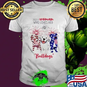 Just a woman who loves her bulldogs firework american flag independence day shirt