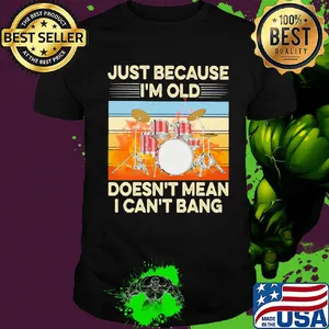 Just because I'm old doesn't mean I can't bang drummer vintage retro shirt
