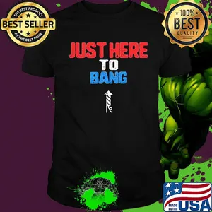 Just here to bang firework 4th of july independence day shirt