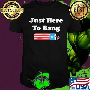 Just here to bang firework american flag 4th of july independence day shirt
