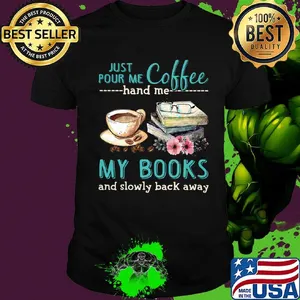Just Pour Me Coffee Hand Me My Books And Slowly Lack Away Glasses Flower Shirt