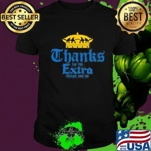 King thanks for the extra things to do shirt