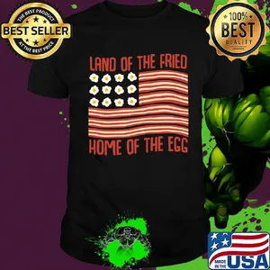 Land Of The Fried Home Of The Egg American Flag Independence Day Shirt