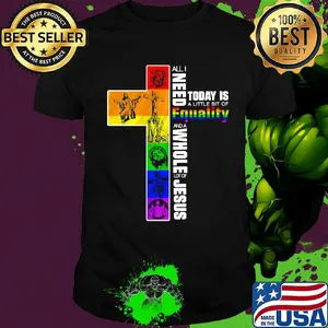 Lgbt all i need today is a little bit of equality and a whole lot of jesus shirt