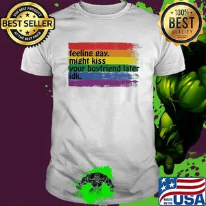 Lgbt feeling gay might kiss your boyfriend later idk shirt