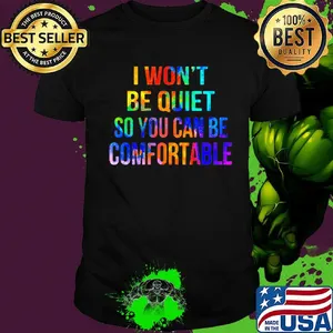 Lgbt i won't be quiet so you can be comfortable shirt