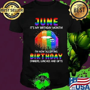 Lgbt lip june it's my birthday month i'm now accepting birthday dinners linches and gifts shirt
