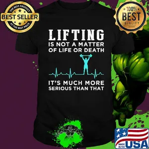 Lifting is not a matter of life or death it's much more serious than that heartbeat shirt