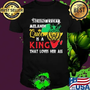 Lion behind every melanin queen is a king that loves her ass shirt