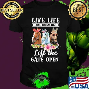 Live Life Like Someone Left The Gate Open Horse Flower Shirt