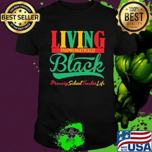 Living unapologetically black primary school teacher life shirt