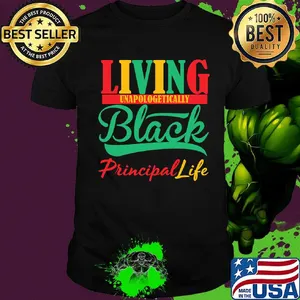 Living unapologetically black principal life shirt