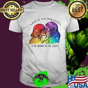 Love Is Too Beautiful To Be Hidden In The Closet LGBT Shirt