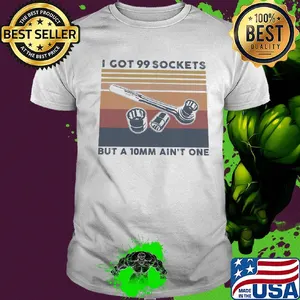 Mechanic I got 99 sockets but a 10mm ain't one vintage retro shirt