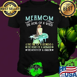 Mermom the soul of a witch the fire of a lioness the heart of a mermaid the mouth of a sailor shirt