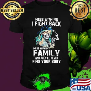 Mess with me I fight back mess with my family and they'll never skull shirt
