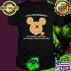 Mickey mouse autism i am a photographer not because i don't have but because i choose to have manp shirt