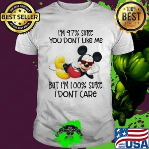 Mickey mouse I'm 97% sure you don't like me but I'm 100% sure I don't care shirt