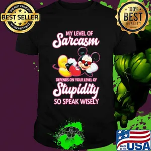 Mickey mouse my level of sarcasm depends on your level of stupidity so speak wisely shirt