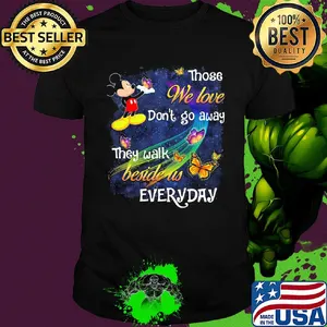 Mickey mouse those we love don't go away they walk beside us everyday butterflies shirt