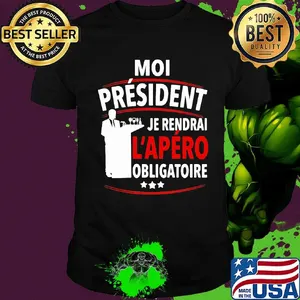 Moi Président Je Rendral L'apéro Obligatoire Shirt