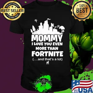 Mommy I love you even more than fortnite and that's a lot shirt