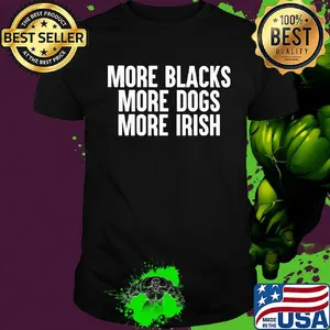 More blacks more dogs more irish 2020 shirt