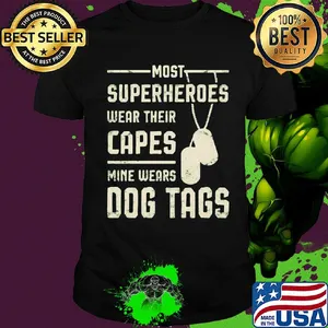 Most superheroes wear their capes mine wears dog tags shirt