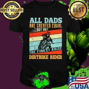 Motorcycles all dads are created equal but only the finest raise dirt bike rider vintage retro shirt