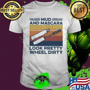 Mud And Mascara Look Pretty Wheel Dirty Vintage Retro Shirt