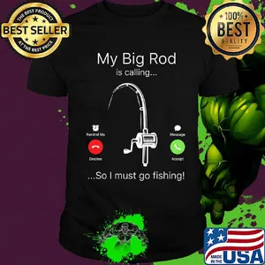 My big rod is calling so I must go fishing shirt