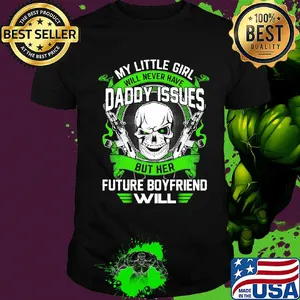 My little girl will never have daddy issues but her future boyfriend will skull shirt