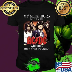 My neighbors listen to acdc whether they want to or not shirt