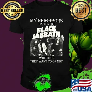 My neighbors listen to black sabbath whether they want to or not shirt