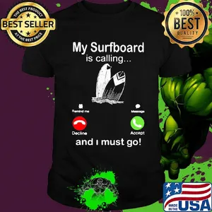 My surfboard is calling and I must go shirt