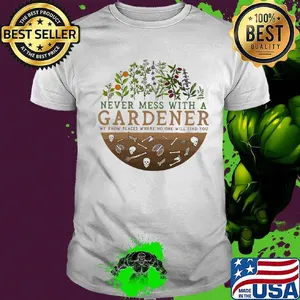 Never mess with a gardener we know places where no one will find you shirt