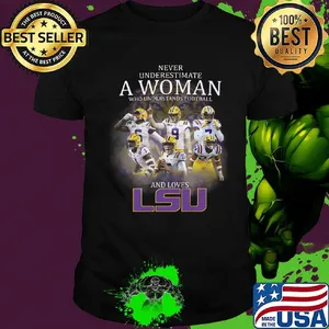 Never underestimate a woman who understands football and loves lsu tigers players shirt