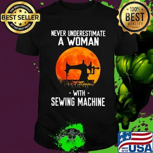 Never underestimate a woman with sewing machine shirt