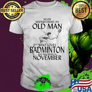 Never underestimate an old man who loves badminton and was born in november shirt