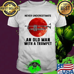 Never underestimate an old man with a trumpet shirt