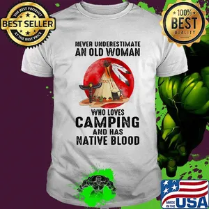Never underestimate an old woman who loves camping and has native blood shirt