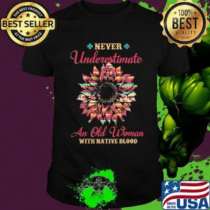 Never underestimate an old woman with native blood sunflower shirt