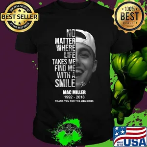 No matter where life takes me find me with a smile mac miller 1992 2018 thank you for the memories signature shirt
